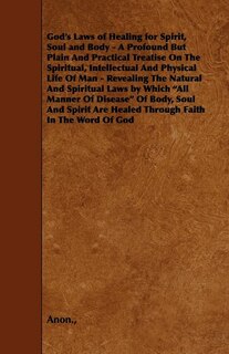 Front cover_God's Laws of Healing for Spirit, Soul and Body - A Profound But Plain and Practical Treatise on the Spiritual, Intellectual and Physical Life of Man