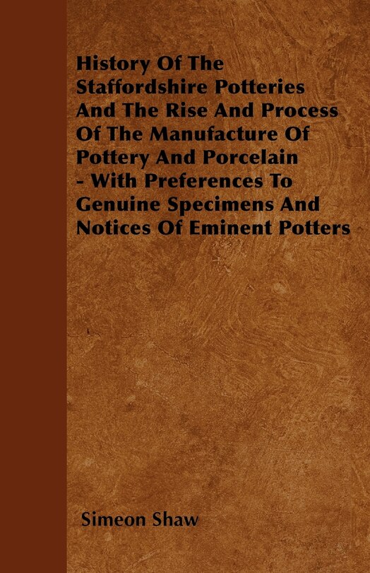 Front cover_History Of The Staffordshire Potteries And The Rise And Process Of The Manufacture Of Pottery And Porcelain - With Preferences To Genuine Specimens And Notices Of Eminent Potters