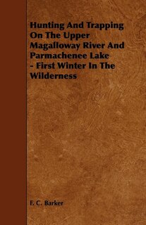 Front cover_Hunting and Trapping on the Upper Magalloway River and Parmachenee Lake - First Winter in the Wilderness
