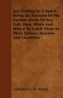 Couverture_Sea-Fishing As A Sport - Being An Account Of The Various Kinds Of Sea Fish, How, When And Where To Catch Them In Their Various Seasons And Localities