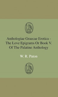 Anthologiae Graecae Erotica - The Love Epigrams Or Book V. Of The Palatine Anthology