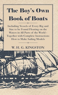 Front cover_The Boy's Own Book of Boats - Including Vessels of Every Rig and Size to be Found Floating on the Waters in All Parts of the World - Together with Complete Instructions How to Make Sailing Models