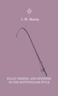 Front cover_Float Fishing And Spinning In The Nottingham Style - Being A Treatise On The So-Called Coarse Fishes With Instructions For Their Capture - Including A Chapter On Pike Fishing