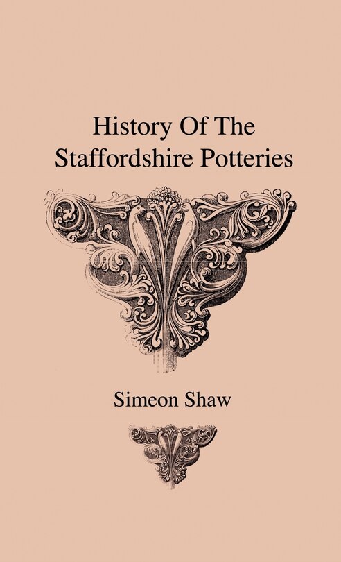 Front cover_History Of The Staffordshire Potteries And The Rise And Process Of The Manufacture Of Pottery And Porcelain - With Preferences To Genuine Specimens And Notices Of Eminent Potters