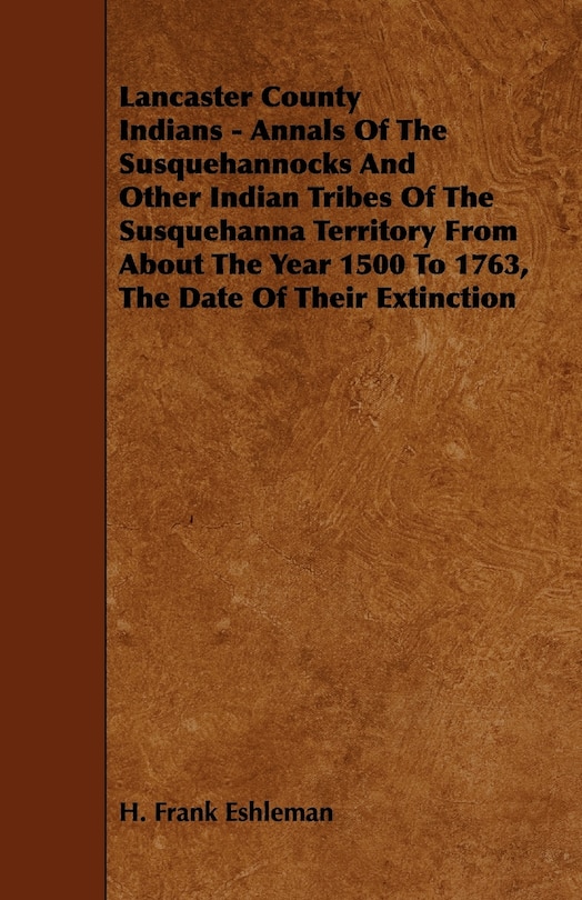 Front cover_Lancaster County Indians - Annals of the Susquehannocks and Other Indian Tribes of the Susquehanna Territory from about the Year 1500 to 1763, the Dat