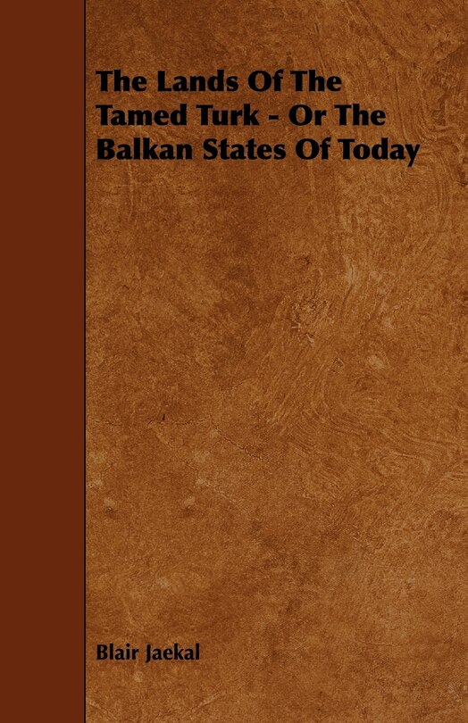 The Lands of the Tamed Turk - Or the Balkan States of Today