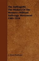 Front cover_The Suffragette - The History Of The Women's Militant Sufferage Movement 1905-1910