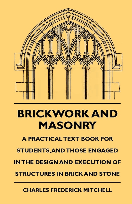 Front cover_Brickwork And Masonry - A Practical Text Book For Students, And Those Engaged In The Design And Execution Of Structures In Brick And Stone