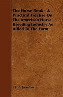 The Horse Book - A Practical Treatise On The American Horse Breeding Industry As Allied To The Farm