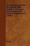 Front cover_The Hunting Countries of England - Their Facilities, Character, and Requirements - A Guide To Hunting Men  - Part IV