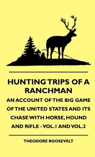 Front cover_Hunting Trips of a Ranchman - An Account of the Big Game of the United States and its Chase with Horse, Hound and Rifle - Vol.1 and Vol.3
