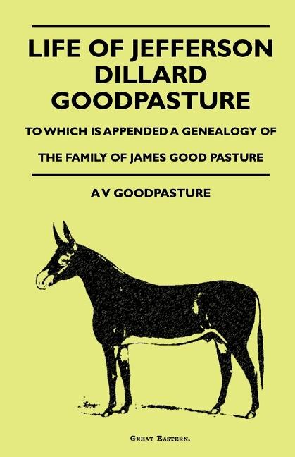 Couverture_Life Of Jefferson Dillard Goodpasture - To Which Is Appended A Genealogy Of The Family Of James Good Pasture