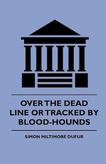 Front cover_Over the Dead Line Or Tracked By Blood-Hounds