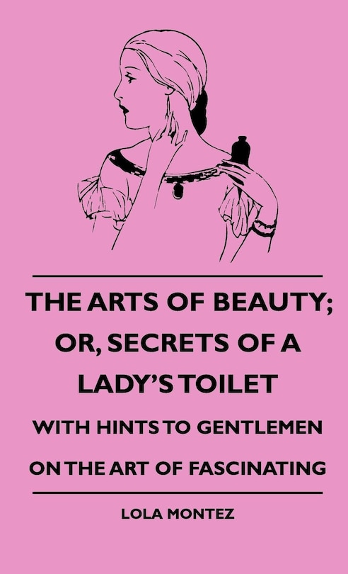 Front cover_The Arts Of Beauty; Or, Secrets Of A Lady's Toilet - With Hints To Gentlemen On The Art Of Fascinating
