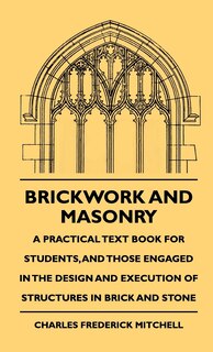 Front cover_Brickwork And Masonry - A Practical Text Book For Students, And Those Engaged In The Design And Execution Of Structures In Brick And Stone