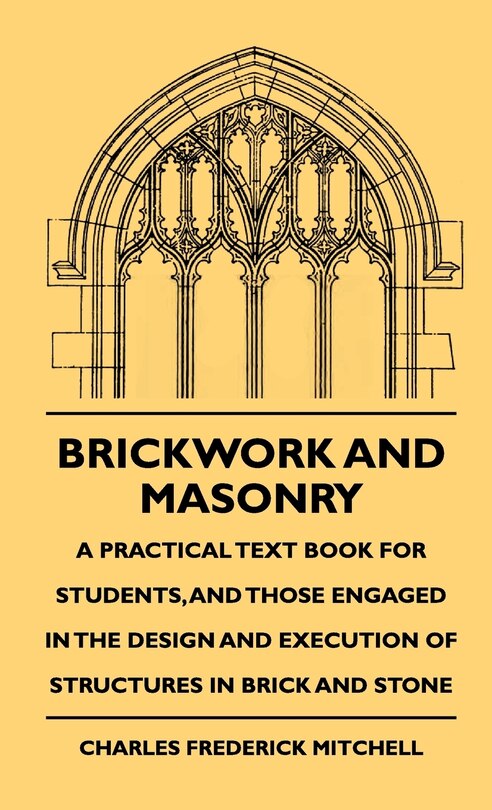 Front cover_Brickwork And Masonry - A Practical Text Book For Students, And Those Engaged In The Design And Execution Of Structures In Brick And Stone
