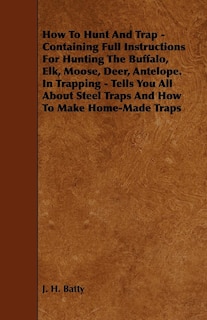 Couverture_How To Hunt And Trap - Containing Full Instructions For Hunting The Buffalo, Elk, Moose, Deer, Antelope