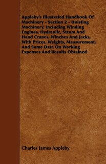 Couverture_Appleby's Illustrated Handbook of Machinery - Section 2 - Hoisting Machinery, Including Winding Engines, Hydraulic, Steam and Hand Cranes, Winches and
