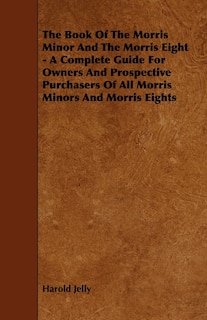 Front cover_The Book of the Morris Minor and the Morris Eight - A Complete Guide for Owners and Prospective Purchasers of All Morris Minors and Morris Eights