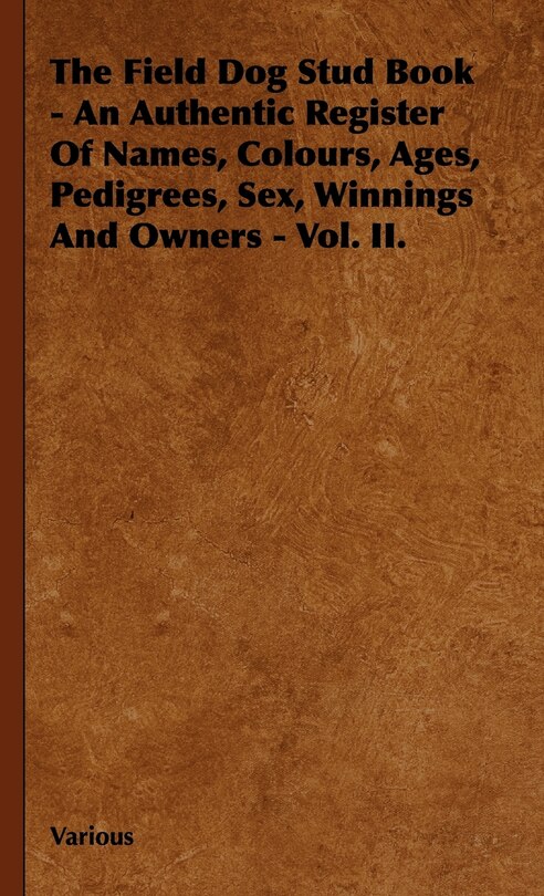 Front cover_The Field Dog Stud Book - An Authentic Register of Names, Colours, Ages, Pedigrees, Sex, Winnings and Owners - Vol. II.