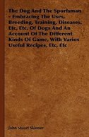 Couverture_The Dog And The Sportsman - Embracing The Uses, Breeding, Training, Diseases, Etc, Etc, Of Dogs And An Account Of The Different Kinds Of Game, With Various Useful Recipes, Etc, Etc
