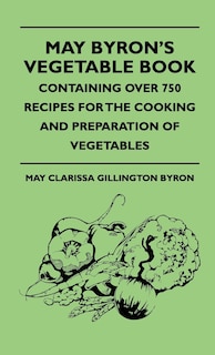 Front cover_May Byron's Vegetable Book - Containing Over 750 Recipes For The Cooking And Preparation Of Vegetables
