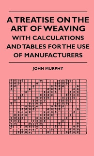Couverture_A Treatise On The Art Of Weaving, With Calculations And Tables For The Use Of Manufacturers