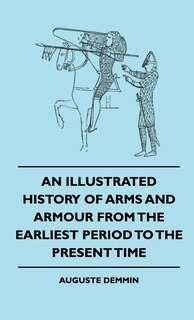 Couverture_An Illustrated History Of Arms And Armour From The Earliest Period To The Present Time