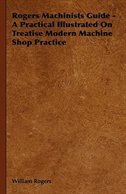 Front cover_Rogers Machinists Guide - A Practical Illustrated On Treatise Modern Machine Shop Practice