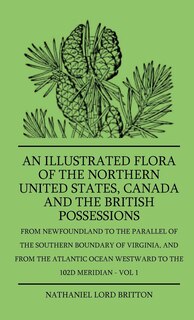Couverture_An Illustrated Flora Of The Northern United States, Canada And The British Possessions - From Newfoundland To The Parallel Of The Southern Boundary Of Virginla, And From The Atlantic Ocean Westward To The 102D Meridian - Vol 1