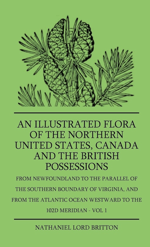Couverture_An Illustrated Flora Of The Northern United States, Canada And The British Possessions - From Newfoundland To The Parallel Of The Southern Boundary Of Virginla, And From The Atlantic Ocean Westward To The 102D Meridian - Vol 1
