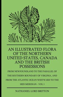 Front cover_An Illustrated Flora Of The Northern United States, Canada And The British Possessions - From Newfoundland To The Parallel Of The Southern Boundary Of Virginla, And From The Atlantic Ocean Westward To The 102D Meridian - Vol 1
