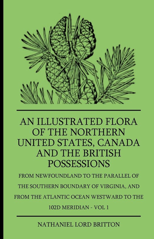 Front cover_An Illustrated Flora Of The Northern United States, Canada And The British Possessions - From Newfoundland To The Parallel Of The Southern Boundary Of Virginla, And From The Atlantic Ocean Westward To The 102D Meridian - Vol 1