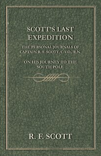 Couverture_Scott's Last Expedition - The Personal Journals Of Captain R. F. Scott, C.V.O., R.N., On His Journey To The South Pole