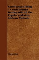 Couverture_Card Fortune Telling - A Lucid Treatise Dealing With All The Popular And More Abstruse Methods
