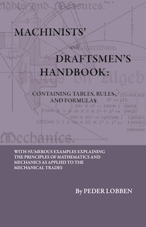 Front cover_Machinists' And Draftsmen's Handbook - Containing Tables, Rules And Formulas - With Numerous Examples Explaining The Principles Of Mathematics And Mechanics As Applied To The Mechanical Trades. Intended As A Reference Book For All Interested In Mechanical