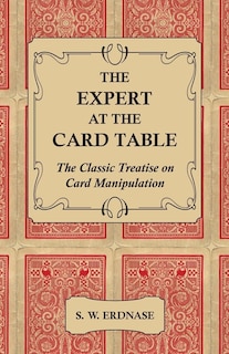 The Expert at the Card Table - The Classic Treatise on Card Manipulation