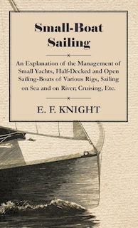 Couverture_Small-Boat Sailing - An Explanation of the Management of Small Yachts, Half-Decked and Open Sailing-Boats of Various Rigs, Sailing on Sea and on River; Cruising, Etc.