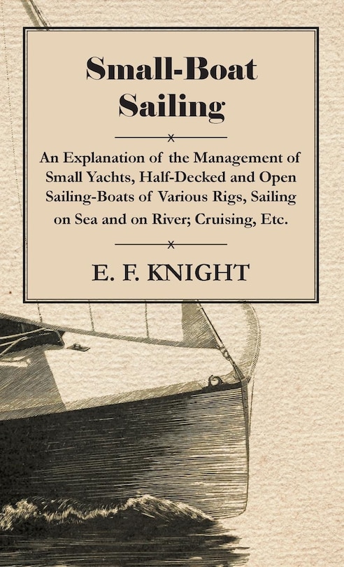 Couverture_Small-Boat Sailing - An Explanation of the Management of Small Yachts, Half-Decked and Open Sailing-Boats of Various Rigs, Sailing on Sea and on River; Cruising, Etc.