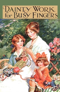 Front cover_Dainty Work for Busy Fingers - A Book of Needlework, Knitting and Crochet for Girls