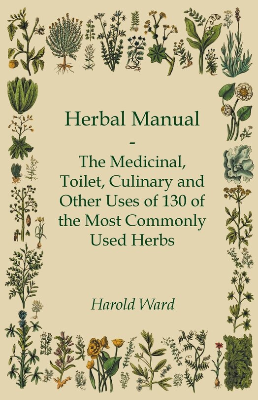 Front cover_Herbal Manual - The Medicinal, Toilet, Culinary and Other Uses of 130 of the Most Commonly Used Herbs