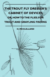 Front cover_The Trout Fly Dresser's Cabinet Of Devices - Or, How To The Flies For Trout And Grayling Fishing