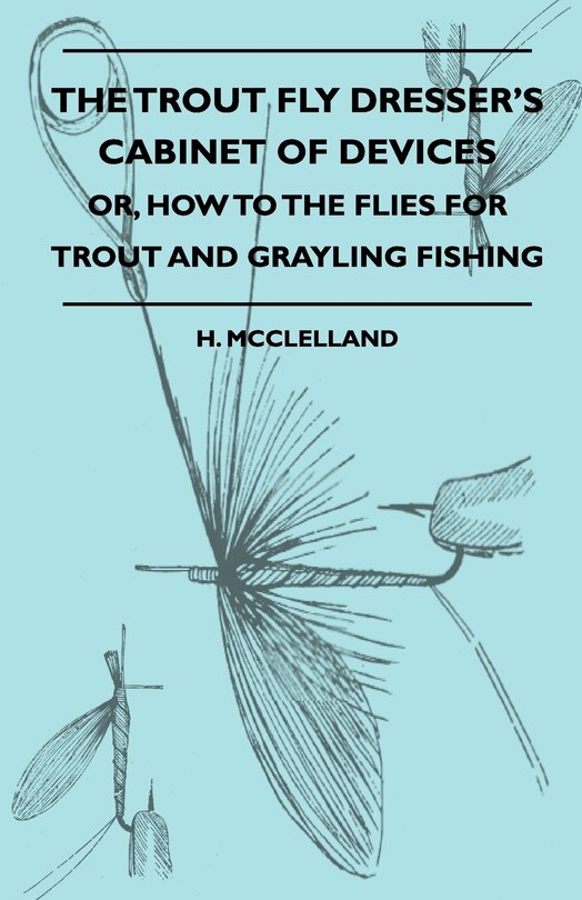 Front cover_The Trout Fly Dresser's Cabinet Of Devices - Or, How To The Flies For Trout And Grayling Fishing