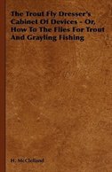 Front cover_The Trout Fly Dresser's Cabinet Of Devices - Or, How To The Flies For Trout And Grayling Fishing
