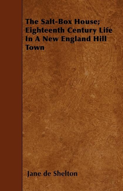 The Salt-Box House; Eighteenth Century Life in a New England Hill Town