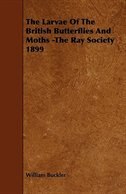 The Larvae Of The British Butterflies And Moths -The Ray Society 1899