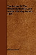 The Larvae Of The British Butterflies And Moths -The Ray Society 1899