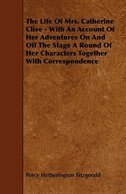 Couverture_The Life of Mrs. Catherine Clive - With an Account of Her Adventures on and Off the Stage a Round of Her Characters Together with Correspondence