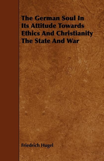 Front cover_The German Soul in Its Attitude Towards Ethics and Christianity the State and War