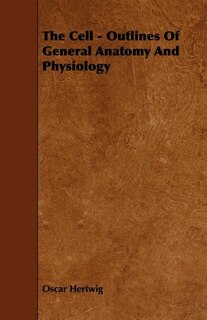 The Cell - Outlines Of General Anatomy And Physiology